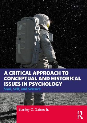 A Critical Approach to Conceptual and Historical Issues in Psychology: Soul, Self, and Science by Stanley O. Gaines, Jr.