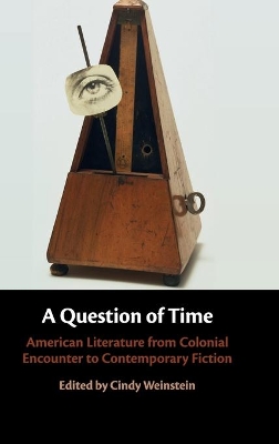 A Question of Time: American Literature from Colonial Encounter to Contemporary Fiction by Cindy Weinstein