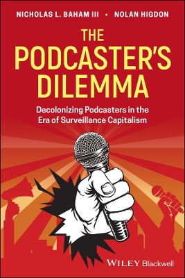 The Podcaster's Dilemma: Decolonizing Podcasters in the Era of Surveillance Capitalism by Nicholas L. Baham, III