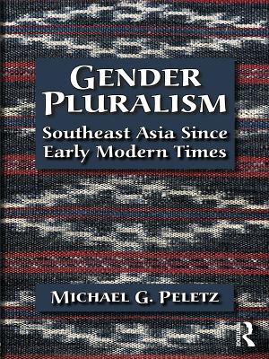 Gender Pluralism: Southeast Asia Since Early Modern Times by Michael G. Peletz