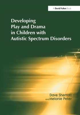 Developing Play and Drama in Children with Autistic Spectrum Disorders by Dave Sherratt
