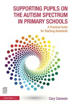 Supporting Pupils on the Autism Spectrum in Primary Schools: A Practical Guide for Teaching Assistants by Carolyn Canavan