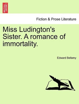 Miss Ludington's Sister. a Romance of Immortality. by Edward Bellamy