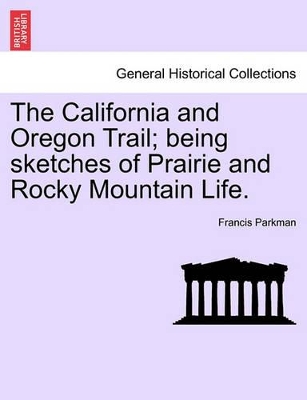 The California and Oregon Trail; Being Sketches of Prairie and Rocky Mountain Life. book