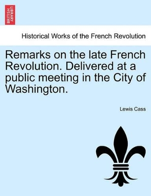 Remarks on the Late French Revolution. Delivered at a Public Meeting in the City of Washington. book