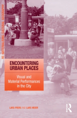 Encountering Urban Places: Visual and Material Performances in the City by Lars Frers