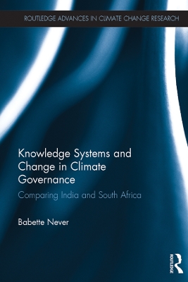 Knowledge Systems and Change in Climate Governance: Comparing India and South Africa by Babette Never