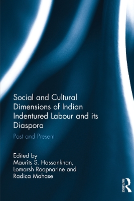 Social and Cultural Dimensions of Indian Indentured Labour and its Diaspora: Past and Present by Maurits S. Hassankhan