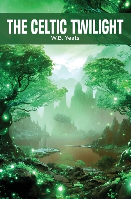 The The Celtic Twilight by W., B. Yeats