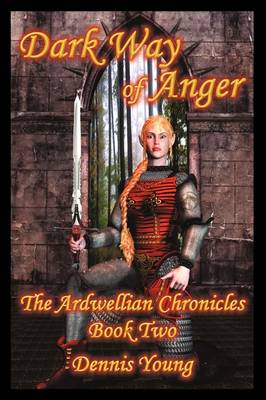 Dark Way of Anger: The Ardwellian Chronicles, Book Two book