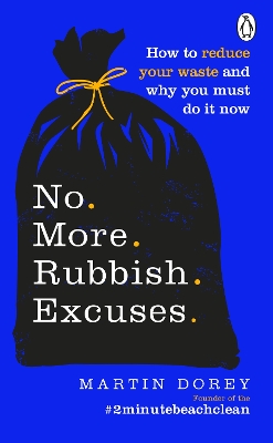 No More Rubbish Excuses: How to reduce your waste and why you must do it now by Martin Dorey