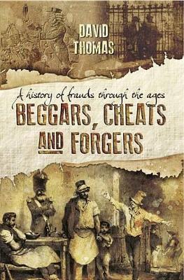 Beggars, Cheats and Forgers: A History of Frauds Throughout the Ages by David Thomas