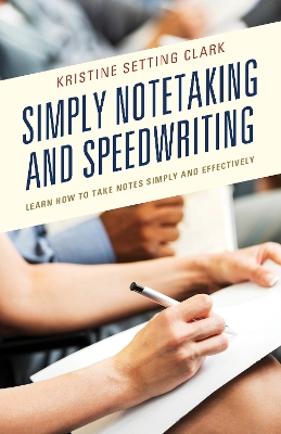 Simply Notetaking and Speedwriting: Learn How to Take Notes Simply and Effectively by Kristine Setting Clark