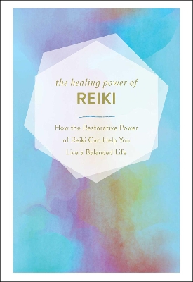 The Healing Power of Reiki: How the Restorative Power of Reiki Can Help You Live a Balanced Life book