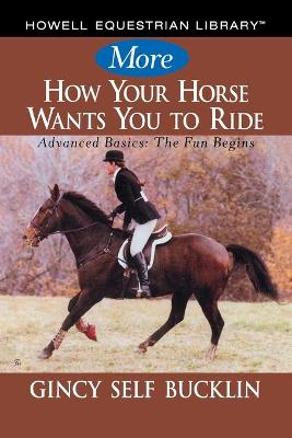 More How Your Horse Wants You to Ride by Gincy Self Bucklin