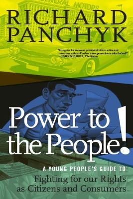 Power To The People!: A Young People's Guide to Fighting for Our Rights as Citizens and Consumers by Richard Panchyk