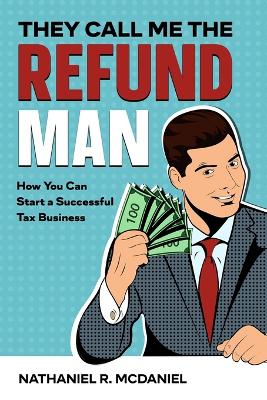 They Call Me The Refund Man: How You Can Start A Successful Tax Business book