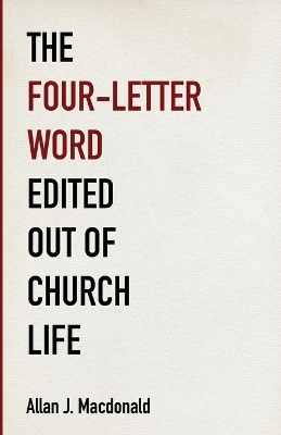 The Four-Letter Word Edited Out of Church Life by Allan J MacDonald