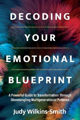 Decoding Your Emotional Blueprint: A Powerful Guide to Transformation Through Disentangling Multigenerational Patterns book