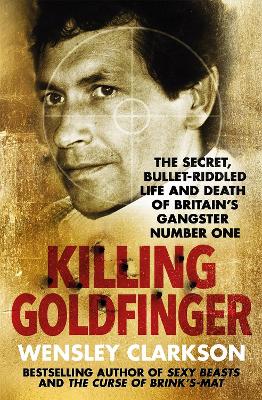 Killing Goldfinger by Wensley Clarkson