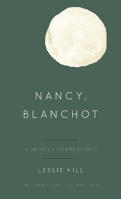 Nancy, Blanchot: A Serious Controversy by Leslie Hill