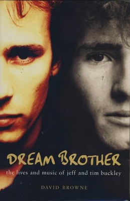 Dream Brother: The Lives of Tim and Jeff Buckley by David Browne