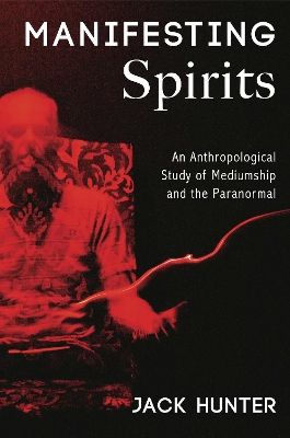 Manifesting Spirits: An Anthropological Study of Mediumship and the Paranormal book