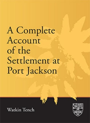 A Complete Account of the Settlement at Port Jackson: Including an Accurate Description of the Situation of the Colony; of the Natives; and of Its Natural Productions book