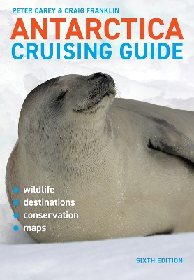 Antarctica Cruising Guide: Includes Antarctic Peninsula, Falkland Islands, South Georgia and Ross Sea by Peter Carey