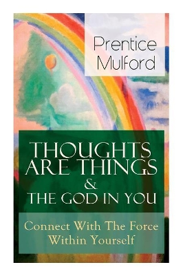 Thoughts Are Things & The God In You - Connect With The Force Within Yourself: How to Find With Your Inner Power book