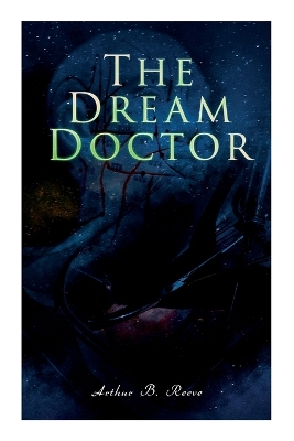 The Dream Doctor: Detective Craig Kennedy Mystery Novel by Arthur B Reeve