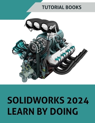 SOLIDWORKS 2024 Learn by doing (COLORED): Become Proficient in Mechanical Design with Step-by-Step Guidance book