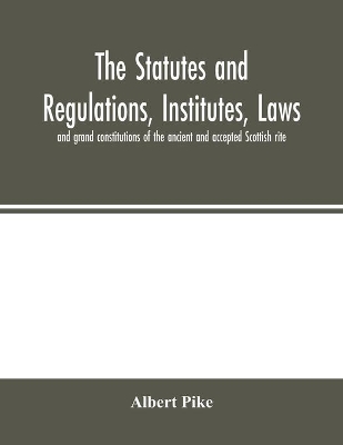 The statutes and regulations, institutes, laws and grand constitutions of the ancient and accepted Scottish rite book