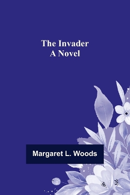 The Invader; A Novel by Margaret L. Woods