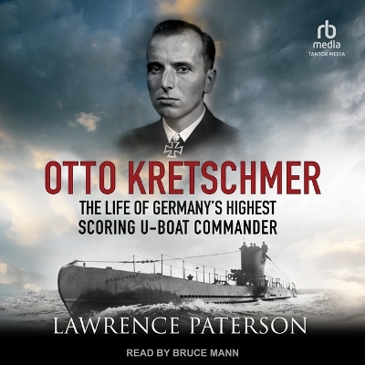 Otto Kretschmer: The Life of Germany's Highest Scoring U-Boat Commander by Lawrence Paterson
