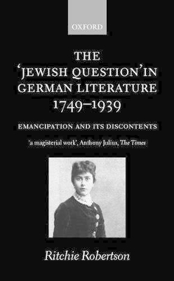 The 'Jewish Question' in German Literature, 1749-1939 by Professor Ritchie Robertson