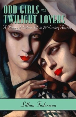 Odd Girls and Twilight Lovers: A History of Lesbian Life in Twentieth-Century America by Lillian Faderman