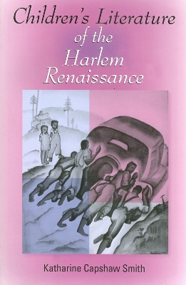 Children's Literature of the Harlem Renaissance by Katharine Capshaw Smith