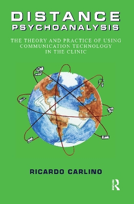 Distance Psychoanalysis: The Theory and Practice of Using Communication Technology in the Clinic by Ricardo Carlino
