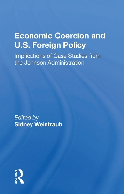 Economic Coercion And U.s. Foreign Policy: Implications Of Case Studies From The Johnson Administration book