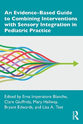 An Evidence-Based Guide to Combining Interventions with Sensory Integration in Pediatric Practice by Erna Imperatore Blanche