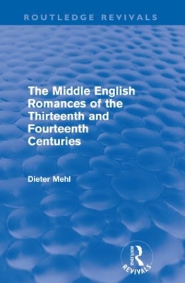The Middle English Romances of the Thirteenth and Fourteenth Centuries (Routledge Revivals) by Dieter Mehl