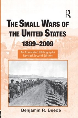 The Small Wars of the United States, 1899-2009 by Benjamin R. Beede