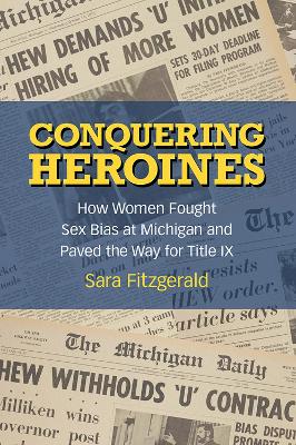 Conquering Heroines: How Women Fought Sex Bias at Michigan and Paved the Way for Title IX book