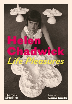 Helen Chadwick: Life Pleasures by Marina Warner