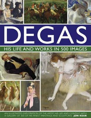 Degas: His Life and Works in 500 Images book