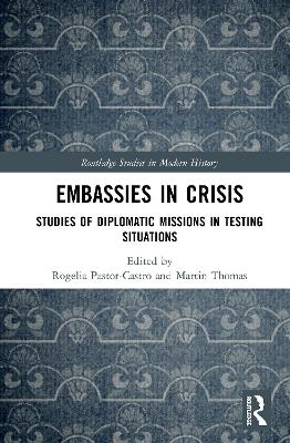 Embassies in Crisis: Studies of Diplomatic Missions in Testing Situations by Rogelia Pastor-Castro