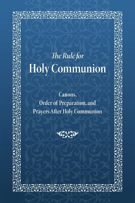 The Rule for Holy Communion: Canons, Order of Preparation, and Prayers After Holy Communion book