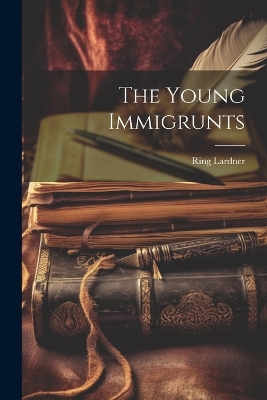 The Young Immigrunts by Ring Lardner