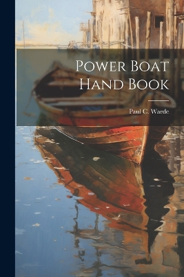 Power Boat Hand Book by Paul C [From Old Catalog] Warde